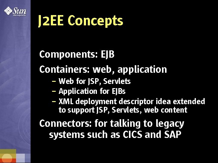 J 2 EE Concepts Components: EJB Containers: web, application – Web for JSP, Servlets