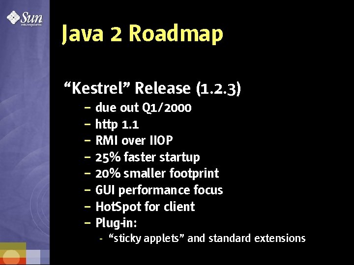 Java 2 Roadmap “Kestrel” Release (1. 2. 3) – due out Q 1/2000 –
