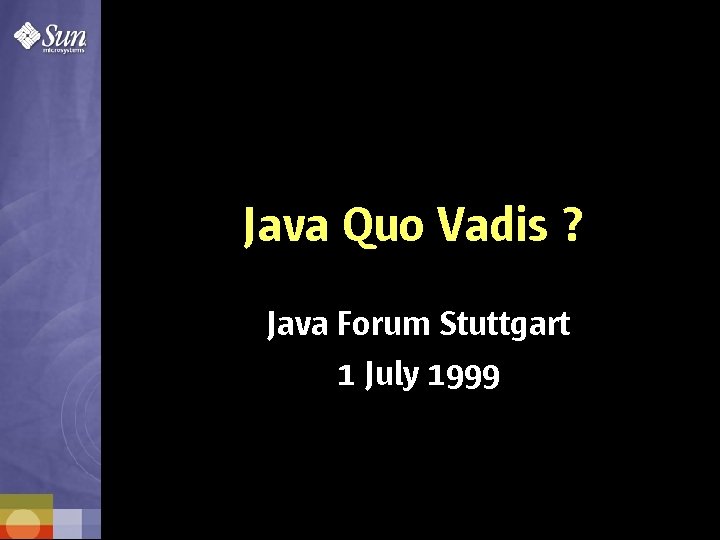 Java Quo Vadis ? Java Forum Stuttgart 1 July 1999 