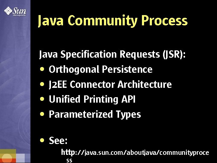 Java Community Process Java Specification Requests (JSR): • Orthogonal Persistence • J 2 EE