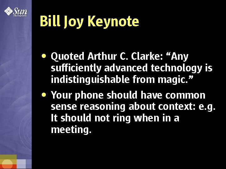 Bill Joy Keynote • Quoted Arthur C. Clarke: “Any sufficiently advanced technology is indistinguishable