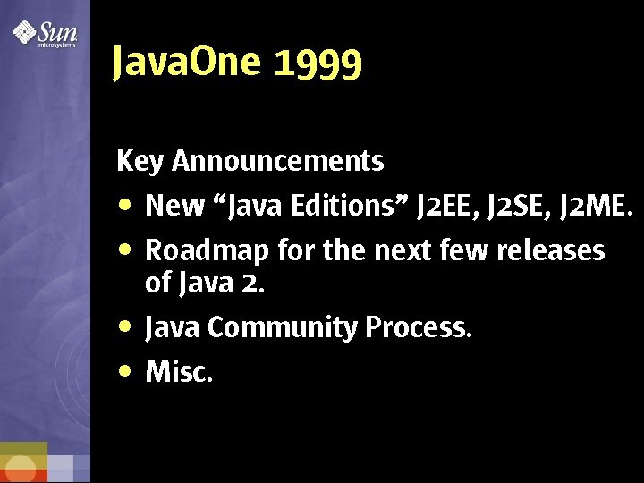 Java. One 1999 Key Announcements • New “Java Editions” J 2 EE, J 2