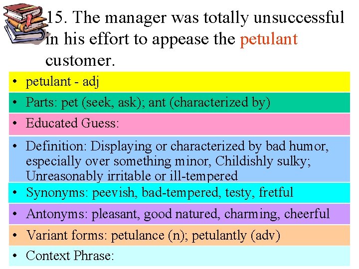 15. The manager was totally unsuccessful in his effort to appease the petulant customer.
