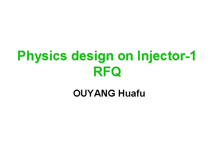 Physics design on Injector-1 RFQ OUYANG Huafu 