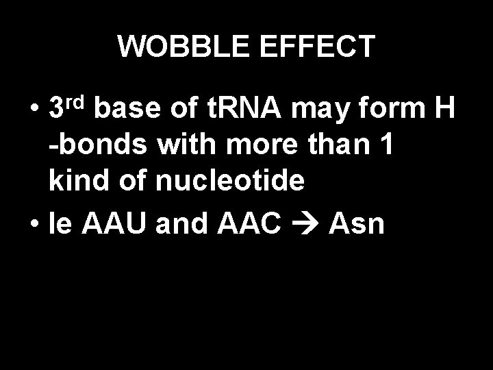 WOBBLE EFFECT • rd 3 base of t. RNA may form H -bonds with