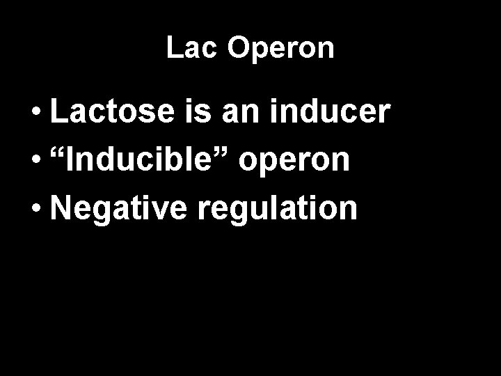 Lac Operon • Lactose is an inducer • “Inducible” operon • Negative regulation 