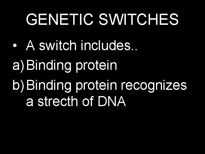 GENETIC SWITCHES • A switch includes. . a) Binding protein b) Binding protein recognizes