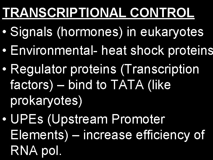 TRANSCRIPTIONAL CONTROL • Signals (hormones) in eukaryotes • Environmental- heat shock proteins • Regulator
