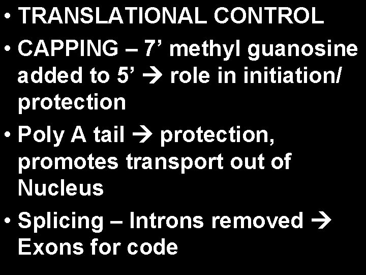  • TRANSLATIONAL CONTROL • CAPPING – 7’ methyl guanosine added to 5’ role
