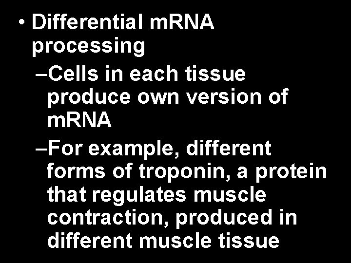  • Differential m. RNA processing –Cells in each tissue produce own version of