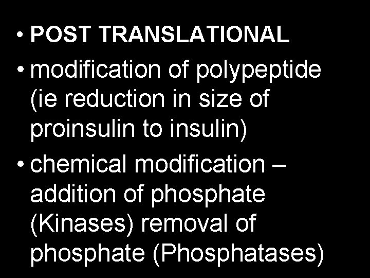  • POST TRANSLATIONAL • modification of polypeptide (ie reduction in size of proinsulin