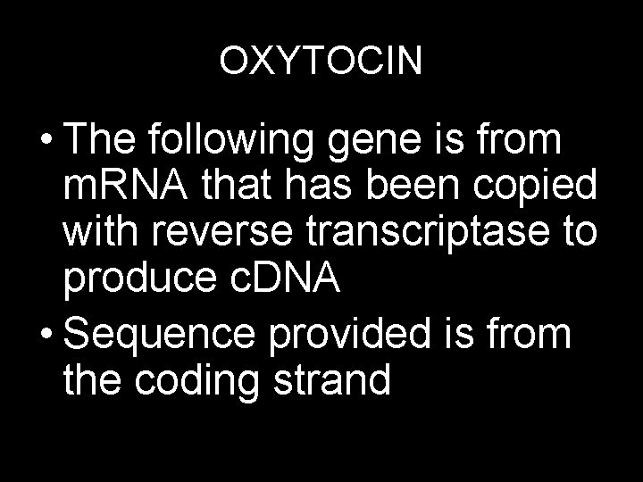OXYTOCIN • The following gene is from m. RNA that has been copied with