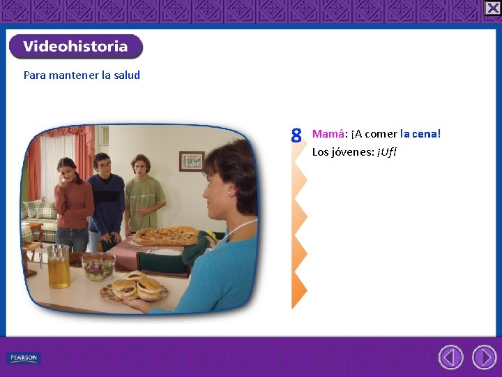 Para mantener la salud 8 Mamá: ¡A comer la cena! Los jóvenes: ¡Uf! 