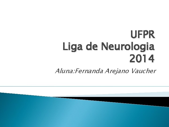 UFPR Liga de Neurologia 2014 Aluna: Fernanda Arejano Vaucher 