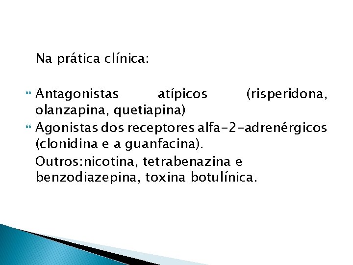 Na prática clínica: Antagonistas atípicos (risperidona, olanzapina, quetiapina) Agonistas dos receptores alfa-2 -adrenérgicos (clonidina