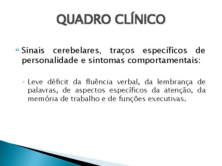 QUADRO CLÍNICO Sinais cerebelares, traços específicos de personalidade e sintomas comportamentais: ◦ Leve déficit