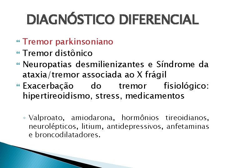 DIAGNÓSTICO DIFERENCIAL Tremor parkinsoniano Tremor distônico Neuropatias desmilienizantes e Síndrome da ataxia/tremor associada ao