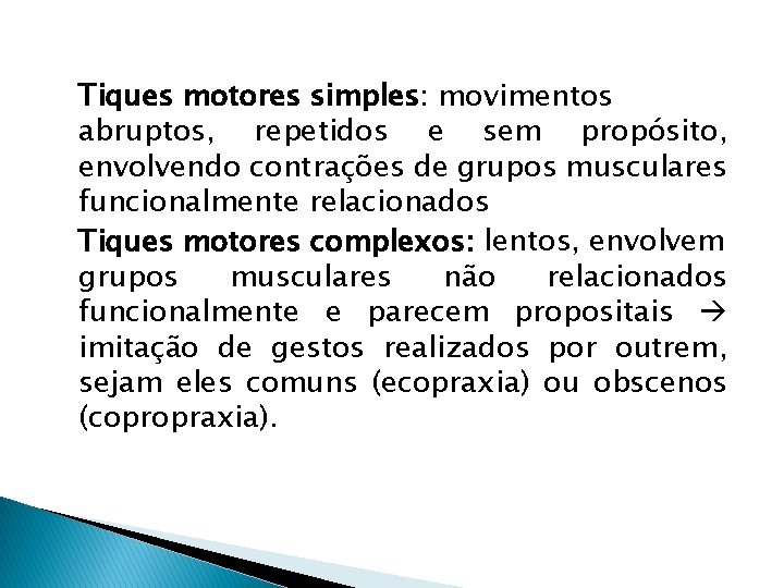 Tiques motores simples: movimentos abruptos, repetidos e sem propósito, envolvendo contrações de grupos musculares