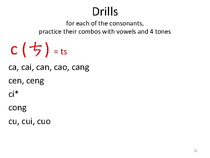 Drills for each of the consonants, practice their combos with vowels and 4 tones