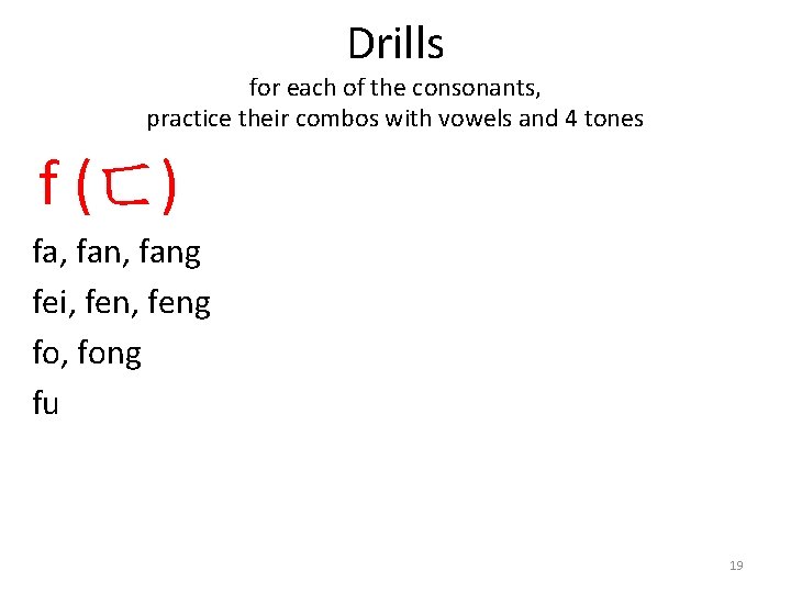 Drills for each of the consonants, practice their combos with vowels and 4 tones