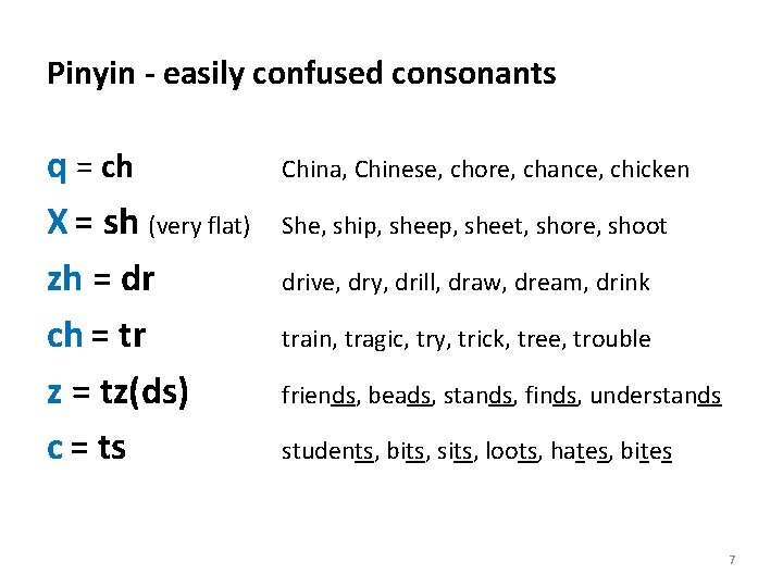 Pinyin - easily confused consonants q = ch X = sh (very flat) zh