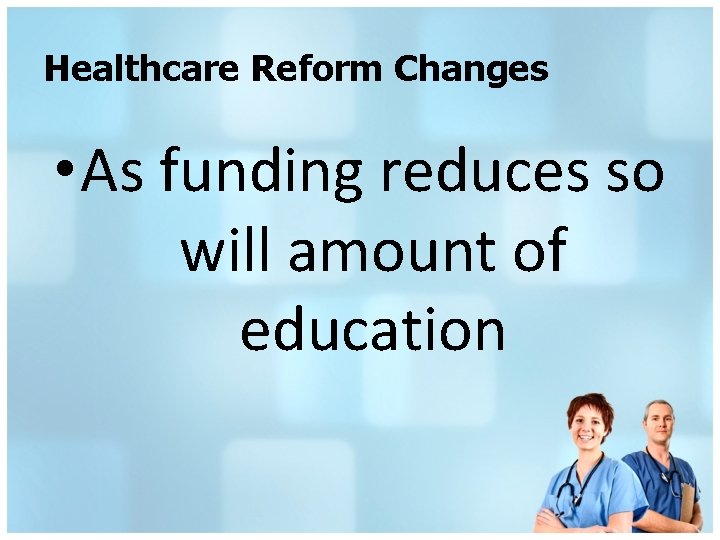 Healthcare Reform Changes • As funding reduces so will amount of education 