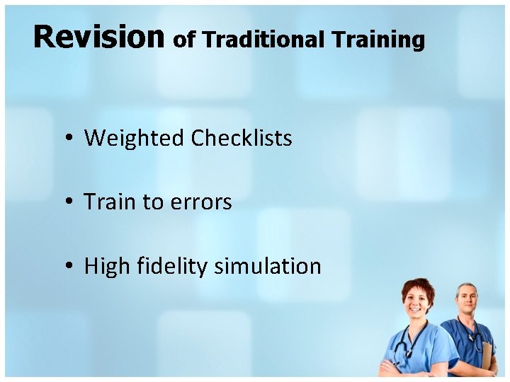 Revision of Traditional Training • Weighted Checklists • Train to errors • High fidelity
