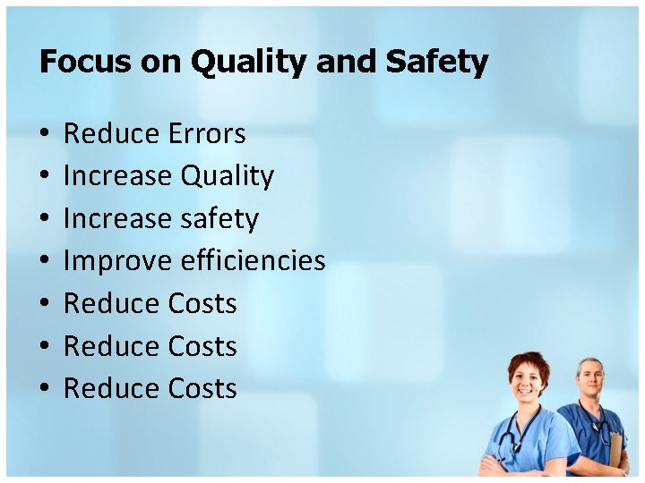 Focus on Quality and Safety • • Reduce Errors Increase Quality Increase safety Improve