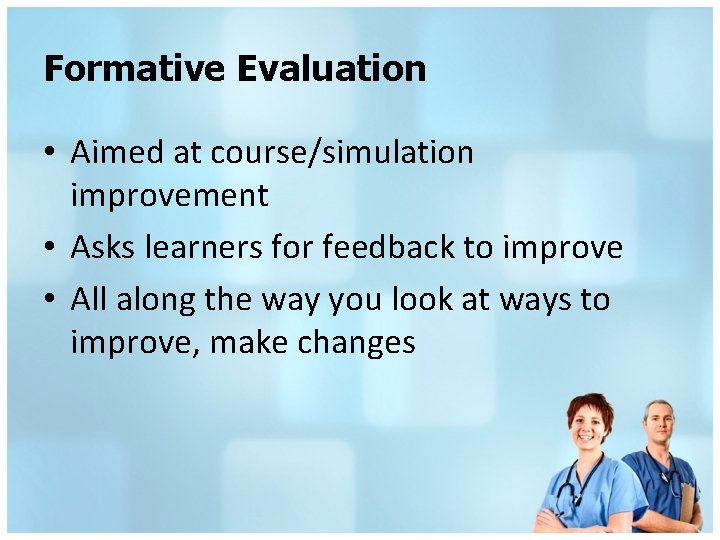 Formative Evaluation • Aimed at course/simulation improvement • Asks learners for feedback to improve