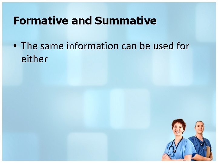 Formative and Summative • The same information can be used for either 