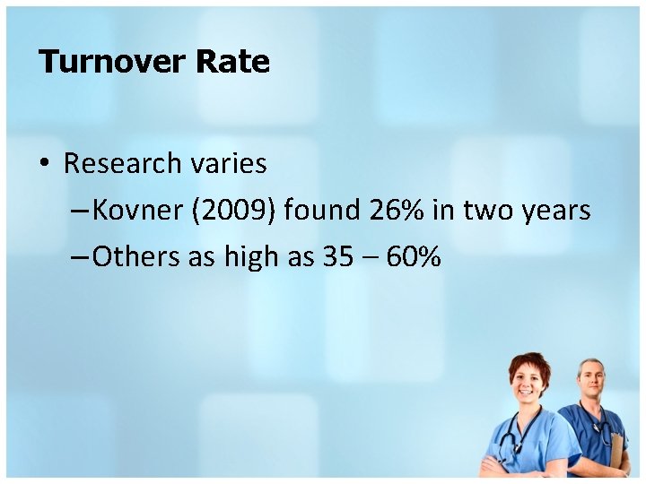 Turnover Rate • Research varies – Kovner (2009) found 26% in two years –