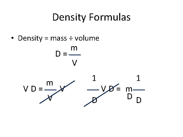 Density Formulas • Density = mass ÷ volume D= VD= m V V m