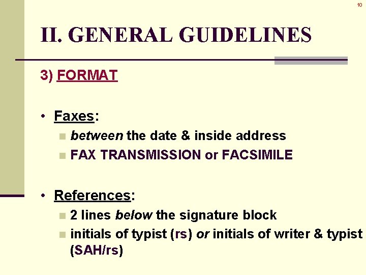 10 II. GENERAL GUIDELINES 3) FORMAT • Faxes: between the date & inside address 10 II. GENERAL GUIDELINES 3) FORMAT • Faxes: between the date & inside address