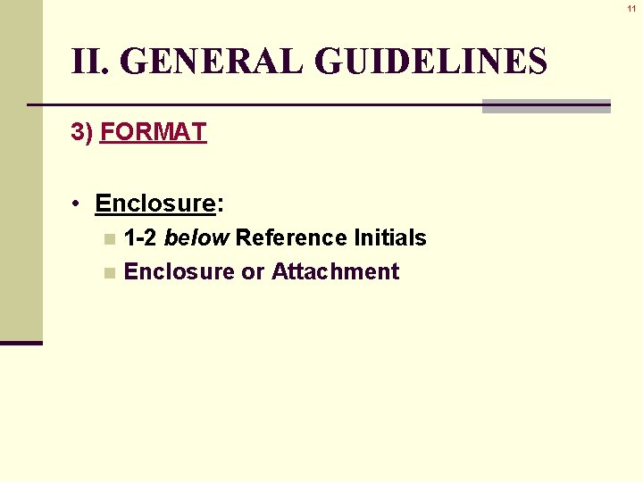 11 II. GENERAL GUIDELINES 3) FORMAT • Enclosure: 1 -2 below Reference Initials n 11 II. GENERAL GUIDELINES 3) FORMAT • Enclosure: 1 -2 below Reference Initials n