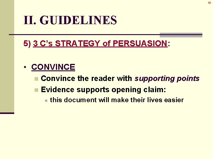 19 II. GUIDELINES 5) 3 C’s STRATEGY of PERSUASION: • CONVINCE Convince the reader 19 II. GUIDELINES 5) 3 C’s STRATEGY of PERSUASION: • CONVINCE Convince the reader