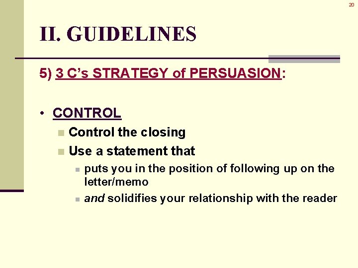 20 II. GUIDELINES 5) 3 C’s STRATEGY of PERSUASION: • CONTROL Control the closing 20 II. GUIDELINES 5) 3 C’s STRATEGY of PERSUASION: • CONTROL Control the closing