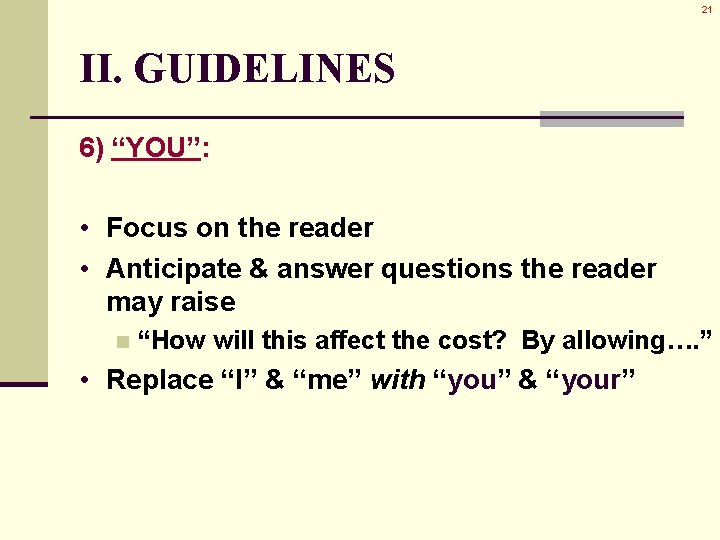 21 II. GUIDELINES 6) “YOU”: • Focus on the reader • Anticipate & answer 21 II. GUIDELINES 6) “YOU”: • Focus on the reader • Anticipate & answer