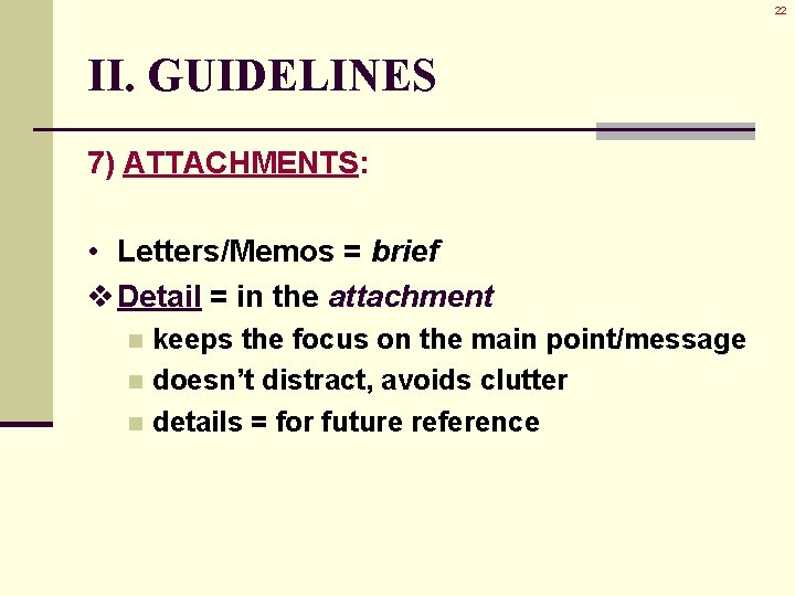 22 II. GUIDELINES 7) ATTACHMENTS: • Letters/Memos = brief v Detail = in the 22 II. GUIDELINES 7) ATTACHMENTS: • Letters/Memos = brief v Detail = in the