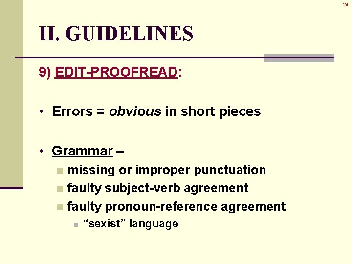 24 II. GUIDELINES 9) EDIT-PROOFREAD: • Errors = obvious in short pieces • Grammar 24 II. GUIDELINES 9) EDIT-PROOFREAD: • Errors = obvious in short pieces • Grammar