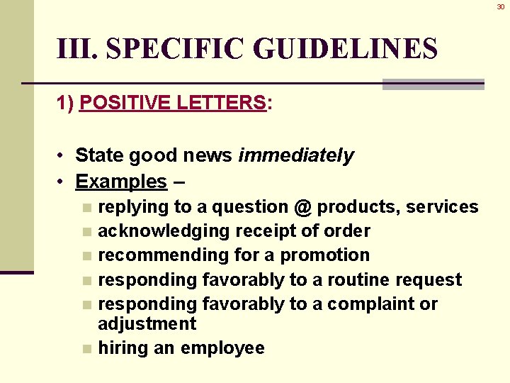 30 III. SPECIFIC GUIDELINES 1) POSITIVE LETTERS: • State good news immediately • Examples 30 III. SPECIFIC GUIDELINES 1) POSITIVE LETTERS: • State good news immediately • Examples