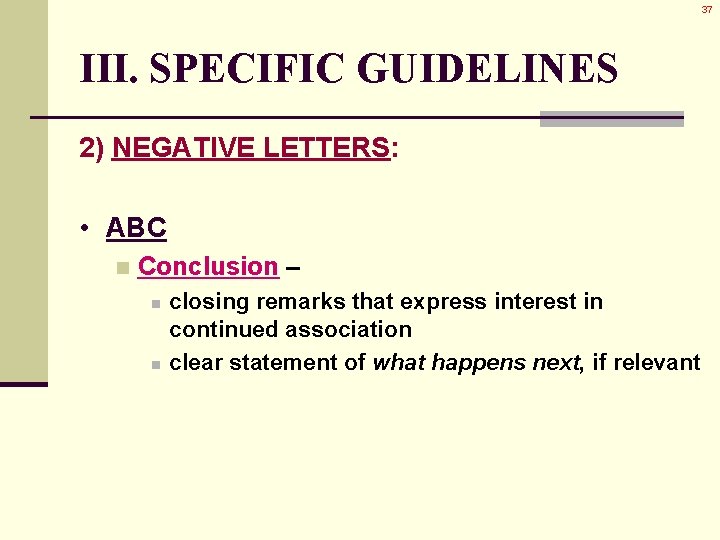 37 III. SPECIFIC GUIDELINES 2) NEGATIVE LETTERS: • ABC n Conclusion – n n 37 III. SPECIFIC GUIDELINES 2) NEGATIVE LETTERS: • ABC n Conclusion – n n