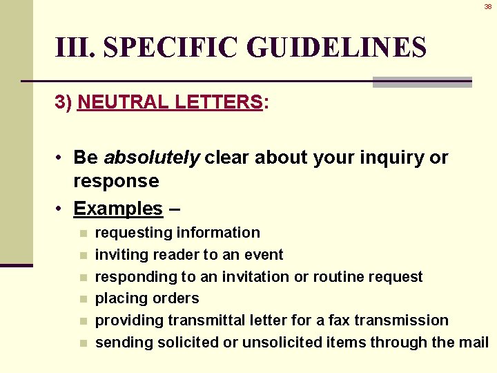 38 III. SPECIFIC GUIDELINES 3) NEUTRAL LETTERS: • Be absolutely clear about your inquiry 38 III. SPECIFIC GUIDELINES 3) NEUTRAL LETTERS: • Be absolutely clear about your inquiry
