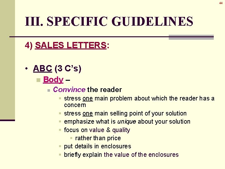 44 III. SPECIFIC GUIDELINES 4) SALES LETTERS: • ABC (3 C’s) n Body – 44 III. SPECIFIC GUIDELINES 4) SALES LETTERS: • ABC (3 C’s) n Body –