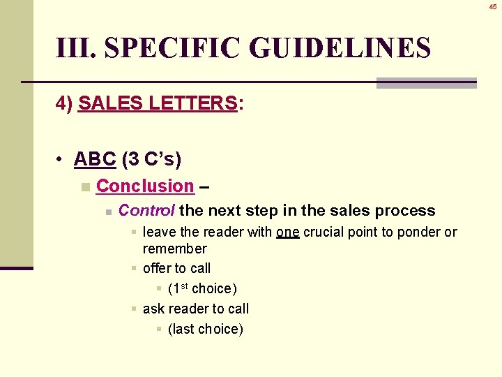 45 III. SPECIFIC GUIDELINES 4) SALES LETTERS: • ABC (3 C’s) n Conclusion – 45 III. SPECIFIC GUIDELINES 4) SALES LETTERS: • ABC (3 C’s) n Conclusion –