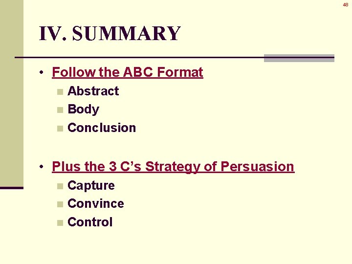 48 IV. SUMMARY • Follow the ABC Format Abstract n Body n Conclusion n 48 IV. SUMMARY • Follow the ABC Format Abstract n Body n Conclusion n