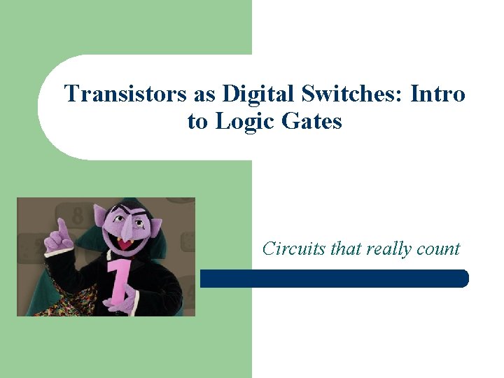 Transistors as Digital Switches: Intro to Logic Gates Circuits that really count 