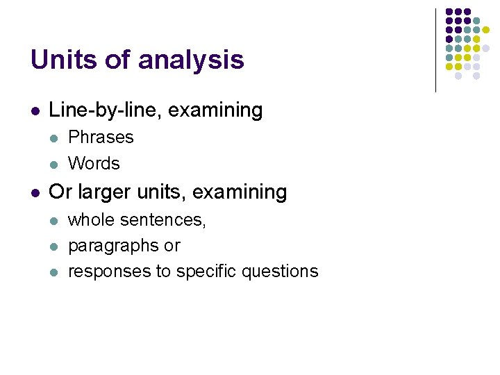 Units of analysis l Line-by-line, examining l l l Phrases Words Or larger units,