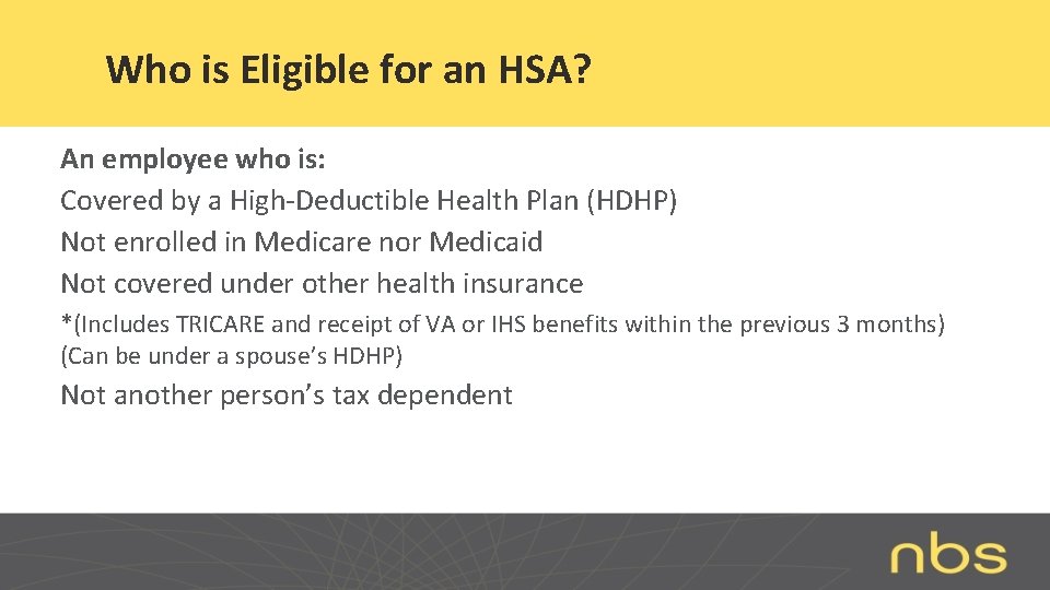 Who is Eligible for an HSA? An employee who is: Covered by a High-Deductible