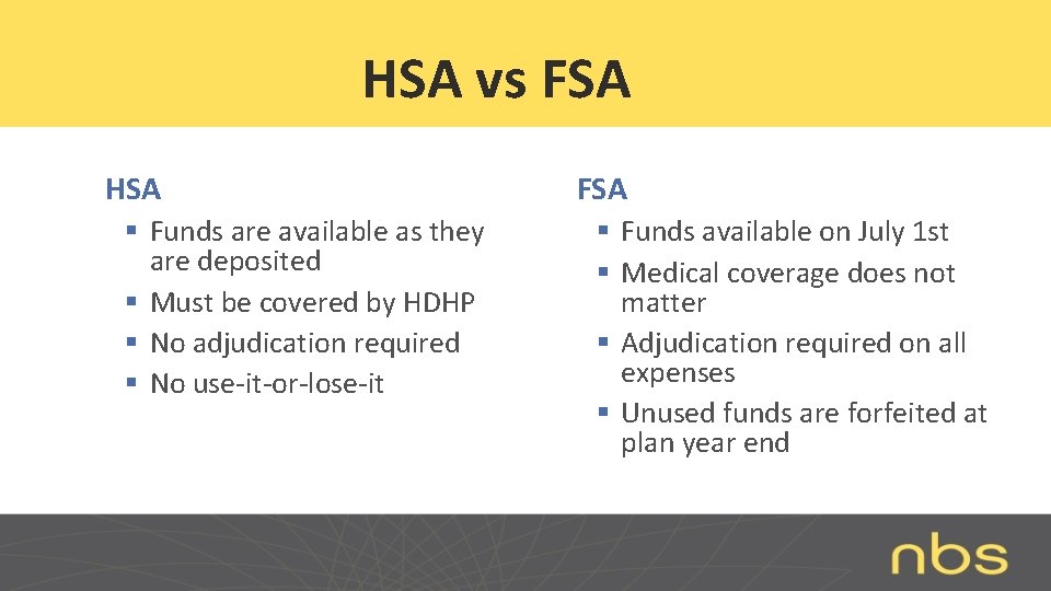 HSA vs FSA HSA § Funds are available as they are deposited § Must