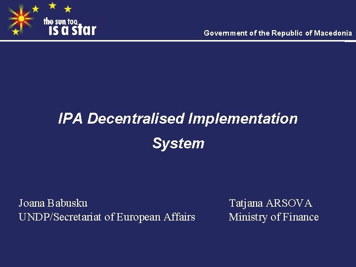 Government of the Republic of Macedonia IPA Decentralised Implementation System Joana Babusku UNDP/Secretariat of